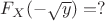$F_X(-\sqrt{y})=?$