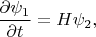 $\dfrac{\partial \psi_1}{\partial t}=H\psi_2,$