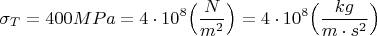 $$\sigma_T=400 MPa = 4 \cdot 10^8 \Big(\dfrac{N}{m^2}\Big)= 4 \cdot 10^8 \Big(\dfrac{kg}{m \cdot s^2}\Big)$$