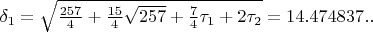 $\delta_{1}=\sqrt{\frac{257}{4}+\frac{15}{4}\sqrt{257}+\frac{7}{4}\tau_{1}+2\tau_{2}}=14.474837..$