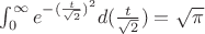 $ \int_{0}^{\infty} {e^{-(\frac {t}{\sqrt 2})^2}d{(\frac {t}{\sqrt 2})}=\sqrt {\pi}$