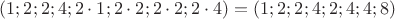 $(1;2;2;4;2\cdot 1;2\cdot 2;2\cdot 2;2\cdot 4)=(1;2;2;4;2;4;4;8)$