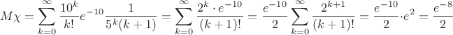 $$M\chi=\sum\limits_{k=0}^{\infty}\dfrac{10^k}{k!}e^{-10}\dfrac{1}{5^{k}(k+1)}=\sum\limits_{k=0}^{\infty}\dfrac{2^k\cdot e^{-10}}{(k+1)!}=\dfrac{e^{-10}}{2}\sum\limits_{k=0}^{\infty}\dfrac{2^{k+1}}{(k+1)!}=\dfrac{e^{-10}}{2}\cdot e^2=\dfrac{e^{-8}}{2}$$