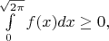 $\int\limits_{0}^{\sqrt{2\pi}}f(x) dx \ge 0, $