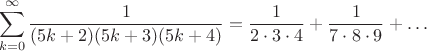 $$\sum\limits_{k=0}^{\infty} \frac1{(5k+2)(5k+3)(5k+4)}=\frac{1}{2\cdot 3 \cdot 4} +\frac{1}{7\cdot 8 \cdot 9 } +\dots$$