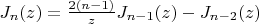 $J_{n}(z)=\frac{2(n-1)}{z}J_{n-1}(z)-J_{n-2}(z)$