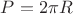 $P=2 \pi R$