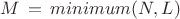 $M\, = \, minimum(N,L)$ $M\, = \, minimum(N,L)$