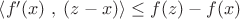 $\[
\left\langle {f'(x)\;,\;(z - x)} \right\rangle  \le f(z) - f(x)
\]$