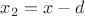 $x_2=x-d$