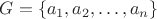$G = \{ a_1, a_2, \ldots, a_n \}$