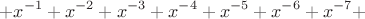 $$
 + x^{ - 1}  + x^{ - 2}  + x^{ - 3}  + x^{ - 4}  + x^{ - 5}  + x^{ - 6}  + x^{ - 7}  + 
$$