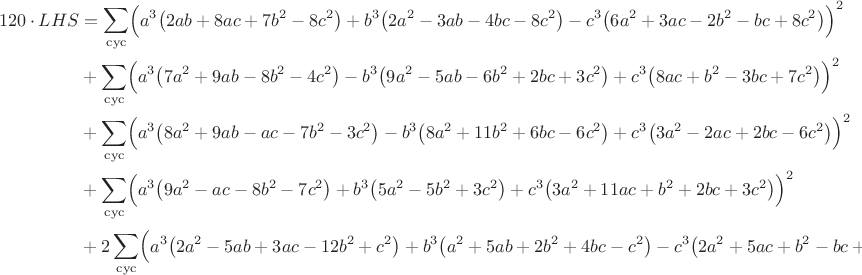 $$\begin{align*}120\cdot LHS&=\sum_{\rm cyc}\Bigl(a^{3} \bigl(2 a b + 8 a c + 7 b^{2} - 8 c^{2}\bigr)+b^{3} \bigl(2 a^{2} - 3 a b - 4 b c - 8 c^{2}\bigr)-c^{3} \bigl(6 a^{2} + 3 a c - 2 b^{2} - b c + 8 c^{2}\bigr)\Bigr)^2\\
&+\sum_{\rm cyc}\Bigl(a^{3} \bigl(7 a^{2} + 9 a b - 8 b^{2} - 4 c^{2}\bigr)-b^{3} \bigl(9 a^{2} - 5 a b - 6 b^{2} + 2 b c + 3 c^{2}\bigr)+c^{3} \bigl(8 a c + b^{2} - 3 b c + 7 c^{2}\bigr)\Bigr)^2\\
&+\sum_{\rm cyc}\Bigl(a^{3} \bigl(8 a^{2} + 9 a b - a c - 7 b^{2} - 3 c^{2}\bigr)-b^{3} \bigl(8 a^{2} + 11 b^{2} + 6 b c - 6 c^{2}\bigr)+c^{3} \bigl(3 a^{2} - 2 a c + 2 b c - 6 c^{2}\bigr)\Bigr)^2\\
&+\sum_{\rm cyc}\Bigl(a^{3} \bigl(9 a^{2} - a c - 8 b^{2} - 7 c^{2}\bigr)+b^{3} \bigl(5 a^{2} - 5 b^{2} + 3 c^{2}\bigr)+c^{3} \bigl(3 a^{2} + 11 a c + b^{2} + 2 b c + 3 c^{2}\bigr)\Bigr)^2\\
&+2\sum_{\rm cyc}\Bigl(a^{3} \bigl(2 a^{2} - 5 a b + 3 a c - 12 b^{2} + c^{2}\bigr)+b^{3} \bigl(a^{2} + 5 a b + 2 b^{2} + 4 b c - c^{2}\bigr)-c^{3} \bigl(2 a^{2} + 5 a c + b^{2} - b c + 5 c^{2}\bigr)\Bigr)^2.\end{align*}$$
