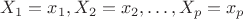 ${\displaystyle X_{1}=x_{1},X_{2}=x_{2},\ldots ,X_{p}=x_{p}} $