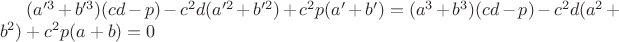 $(a'^3+b'^3)(cd-p)-c^2d(a'^2+b'^2)+c^2p(a'+b')=(a^3+b^3)(cd-p)-c^2d(a^2+b^2)+c^2p(a+b)=0
$ $(a'^3+b'^3)(cd-p)-c^2d(a'^2+b'^2)+c^2p(a'+b')=(a^3+b^3)(cd-p)-c^2d(a^2+b^2)+c^2p(a+b)=0
$