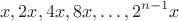 $$x, 2x, 4x, 8x, \dots , 2^{n-1}x$$