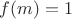 $f(m)=1$