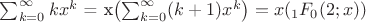 \sum_{k=0}^{\infty}k x ^k$ = x\left(\sum_{k=0}^{\infty}(k+1) x ^k\right) = x ( _1F_0(2;x)) \sum_{k=0}^{\infty}k x ^k$ = x\left(\sum_{k=0}^{\infty}(k+1) x ^k\right) = x ( _1F_0(2;x))