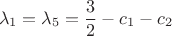 $$\lambda_1 = \lambda_5 = \frac{3}{2} - c_1 - c_2$$