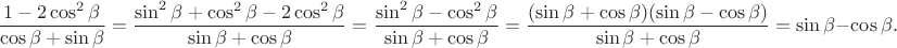 $$\frac {1-2\cos^2 \beta}{\cos \beta+\sin \beta}=\frac {\sin^2 \beta+\cos^2 \beta -2\cos^2 \beta}{\sin \beta +\cos \beta}=\frac {\sin^2 \beta-\cos^2 \beta}{\sin \beta +\cos \beta}=\frac {(\sin \beta+\cos \beta)(\sin \beta-\cos \beta)}{\sin \beta +\cos \beta}=\sin \beta-\cos \beta.$$