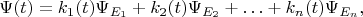 $$\Psi(t) = k_1(t) \Psi_{E_1} + k_2(t) \Psi_{E_2} + \ldots + k_n(t) \Psi_{E_n},$$
