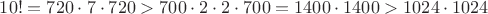 $10! = 720 \cdot 7 \cdot 720> 700\cdot 2 \cdot2 \cdot 700 = 1400\cdot 1400 >1024\cdot 1024$