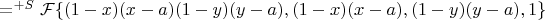 $=^{+S}\mathcal{F}\{(1-x)(x-a)(1-y)(y-a),(1-x)(x-a),(1-y)(y-a),1\}$