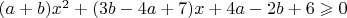 $(a+b)x^2+(3b-4a+7)x+4a-2b+6 \geqslant 0$