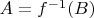 $A=f^{-1}(B)$