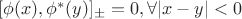 $[\phi(x),\phi^*(y)]_{\pm}=0, \forall |x-y|<0$