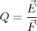 $Q=\dfrac{\vec E}{\vec F}$