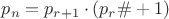 $p_n=p_{r+1}\cdot (p_r\#+1)$ $p_n=p_{r+1}\cdot (p_r\#+1)$