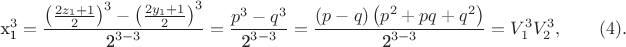 $$\[{\text{x}}_{\text{1}}^3  = \frac{{\left( {\frac{{2z_1  + 1}}{2}} \right)^3  - \left( {\frac{{2y_1  + 1}}{2}} \right)^3 }}
{{{\text{2}}^{3 - 3} }} = \frac{{p^3  - q^3 }}{{{\text{2}}^{3 - 3} }} = \frac{{\left( {p - q} \right)\left( {p^2  + pq + q^2 } \right)}}{{{\text{2}}^{3 - 3} }} = V_1^3 V_2^3 ,\qquad\egno(4).\]$$