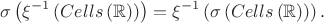 $$\sigma\left(\xi^{-1}\left(Cells\left(\mathbb{R}\right)\right)\right) = \xi^{-1}\left(\sigma\left(Cells\left(\mathbb{R}\right)\right)\right).$$