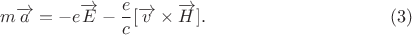 $$m\overrightarrow{a} = -e\overrightarrow{E}-\frac{e}{c}[\overrightarrow{v}\times\overrightarrow{H}].\eqno (3)$$