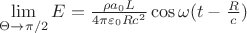 $\lim\limits_{\Theta\to \pi/2} E  = \tfrac{\rho a_0 L  }{4\pi  \varepsilon_0 R c^2 }  \cos\omega (t-\tfrac{R}{c} )$