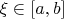 $\xi \in \left[ a,b \right]$
