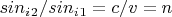 $sin_i_2/sin_i_1=c/v=n$