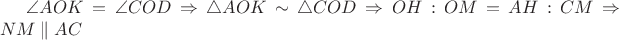 $\angle AOK = \angle COD \Rightarrow \triangle AOK \sim   \triangle COD  \Rightarrow OH:OM=AH:CM \Rightarrow NM\parallel AC$