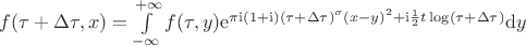 $\begin{equation*}
	f(\tau + \Delta\tau,x)=\int\limits_{-\infty}^{+\infty}f(\tau ,y)\mathrm{e}^{\pi\mathrm{i}(1+\mathrm{i}) (\tau + \Delta\tau)^{\sigma} (x-y)^2 + \mathrm{i}\frac{1}{2}t\log(\tau + \Delta\tau)}\mathrm{d}y
\end{equation*}$