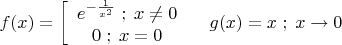 $\[
f(x) = \left[ {\begin{array}{*{20}c}
   {e^{ - \frac{1}{{x^2 }}} \;;\;x \ne 0}  \\
   {0\;;\;x = 0}  \\
\end{array}} \right.\quad g(x) = x\;;\;x \to 0
\]$