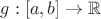$g: [a, b]\to\mathbb R$