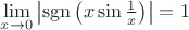 $\[\mathop {\lim }\limits_{x \to 0} \left| {\operatorname{sgn} \left( {x\sin \frac{1}{x}} \right)} \right| = 1\]$