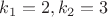$k_1=2, k_2=3$