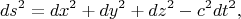 $$ds^2=dx^2+dy^2+dz^2-c^2dt^2,$$
