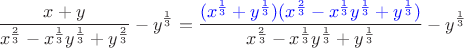 $$\frac{x+y}{x^{\frac 2 3}-x^{\frac 1 3}y^{\frac 1 3}+y^{\frac 2 3}}-y^{\frac 1 3}=\frac{\color{blue}(x^{\frac 1 3}+y^{\frac 1 3})(x^{\frac 2 3}-x^{\frac13}y^{\frac 1 3}+y^{\frac 1 3})}{x^{\frac 2 3}-x^{\frac1 3}y^{\frac 1 3}+y^{\frac 1 3}}-y^{\frac 1 3}