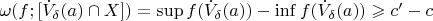 $\omega (f;[\dot{V}_{\delta}(a)\cap X]) = \sup f(\dot{V}_{\delta}(a)) - \inf f(\dot{V}_{\delta}(a)) \geqslant c' - c$