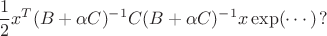 $$\frac{1}{2}x^T(B+\alpha C)^{-1}C(B+\alpha C)^{-1}x\exp(\cdots)\,? $$