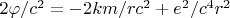 $2\varphi/c^2=-2k m/rc^2+e^2/c^4r^2$