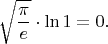 $$\sqrt{\frac{\pi}e} \cdot \ln 1 = 0.$$